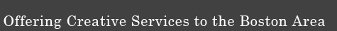 Offering Creative Services to the Boston Area